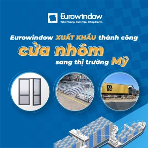 EUROWINDOW XUẤT KHẨU CỬA NHÔM, GHI DẤU ẤN TẠI THỊ TRƯỜNG MỸ
