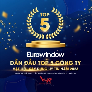  Eurowindow dẫn đầu Top 5 Công ty vật liệu xây dựng uy tín năm 2023